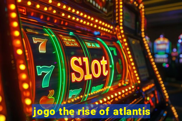 jogo the rise of atlantis